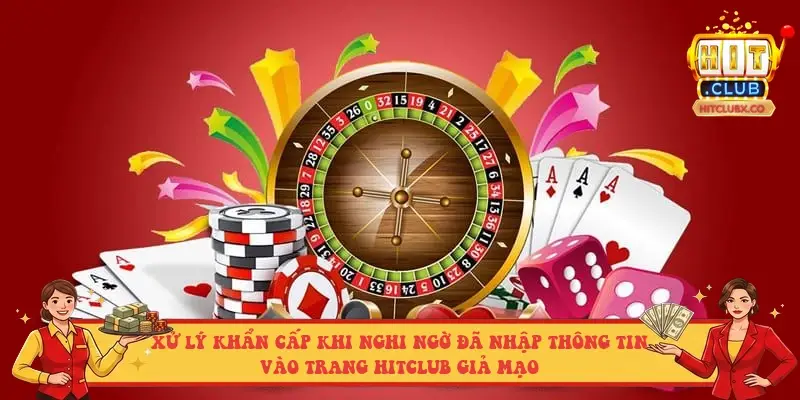 Xử lý khẩn cấp khi nghi ngờ đã nhập thông tin vào trang HITCLUB giả mạo Xử lý khẩn cấp khi nghi ngờ đã nhập thông tin vào trang HITCLUB giả mạo
