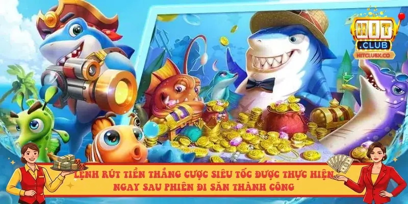 Lệnh rút tiền thắng cược siêu tốc được thực hiện ngay sau phiên đi săn thành công Lệnh rút tiền thắng cược siêu tốc được thực hiện ngay sau phiên đi săn thành công
