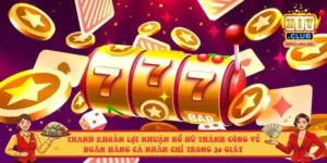 Thanh khoản lợi nhuận nổ hũ thành công về ngân hàng cá nhân chỉ trong 30 giây