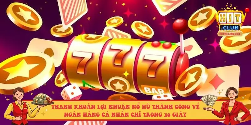 Thanh khoản lợi nhuận nổ hũ thành công về ngân hàng cá nhân chỉ trong 30 giây Thanh khoản lợi nhuận nổ hũ thành công về ngân hàng cá nhân chỉ trong 30 giây