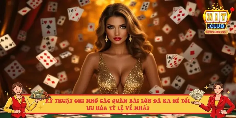 Kỹ thuật ghi nhớ các quân bài lớn đã ra để tối ưu hóa tỷ lệ về nhất Kỹ thuật ghi nhớ các quân bài lớn đã ra để tối ưu hóa tỷ lệ về nhất