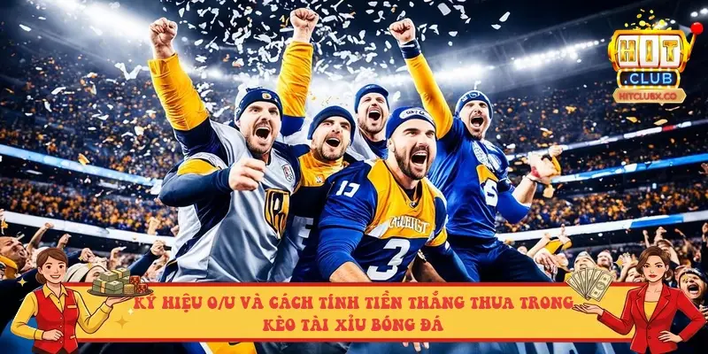 Ký hiệu O/U và cách tính tiền thắng thua trong kèo Tài Xỉu bóng đá Ký hiệu O/U và cách tính tiền thắng thua trong kèo Tài Xỉu bóng đá