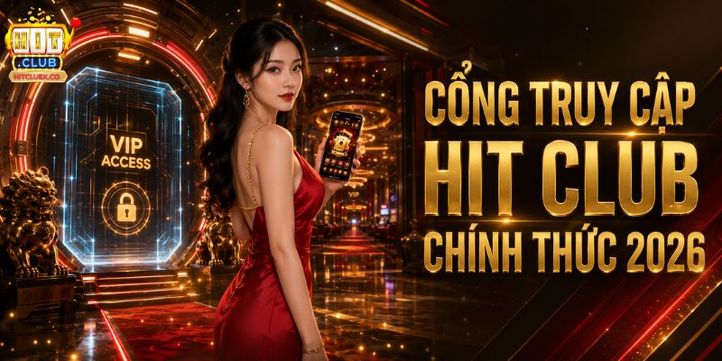 🏯 Cổng truy cập Hit Club chính thức 2026