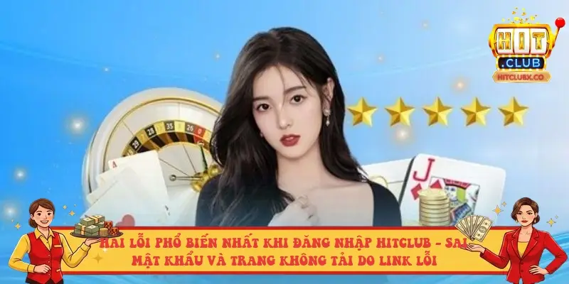 Hai lỗi phổ biến nhất khi đăng nhập Hitclub - sai mật khẩu và trang không tải do link lỗi Hai lỗi phổ biến nhất khi đăng nhập Hitclub - sai mật khẩu và trang không tải do link lỗi