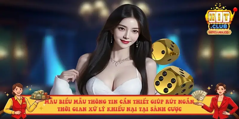 Mẫu biểu mẫu thông tin cần thiết giúp rút ngắn thời gian xử lý khiếu nại tại sảnh cược