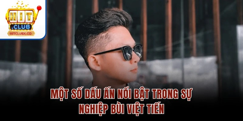 Tác Giả HITCLUB - Kiến Tạo Cổng Game Hiện Đại Và Uy Tín Số 1 Một số dấu ấn nổi bật trong sự nghiệp Bùi Việt Tiến