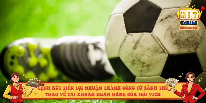 Lệnh rút tiền lợi nhuận thành công từ sảnh thể thao về tài khoản ngân hàng của hội viên Lệnh rút tiền lợi nhuận thành công từ sảnh thể thao về tài khoản ngân hàng của hội viên