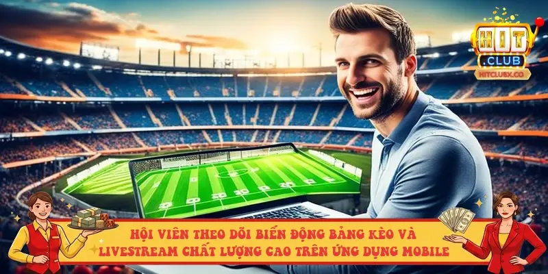 Hội viên theo dõi biến động bảng kèo và livestream chất lượng cao trên ứng dụng mobile Hội viên theo dõi biến động bảng kèo và livestream chất lượng cao trên ứng dụng mobile